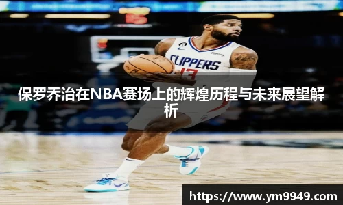 保罗乔治在NBA赛场上的辉煌历程与未来展望解析